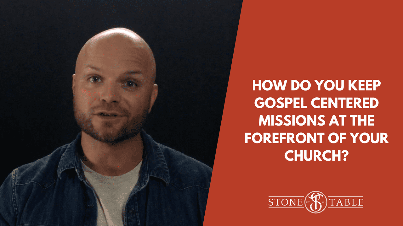 VIDEO: How do you keep Gospel centered missions at the forefront of your church?