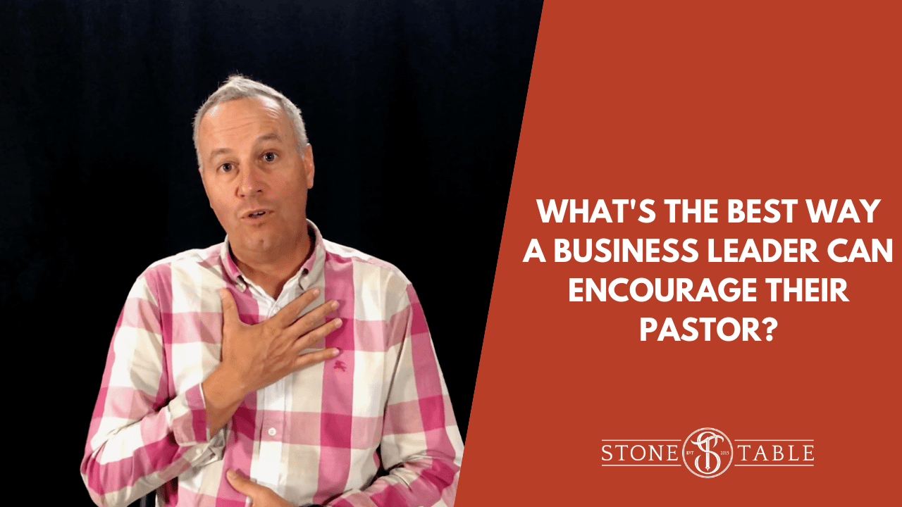 What’s The Best Way a Business Leader Can Encourage Their Pastor?