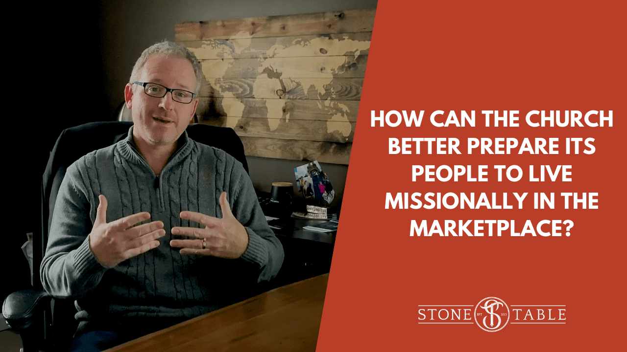 How Can The Church Better Prepare Its People To Live Missionally In The Marketplace?