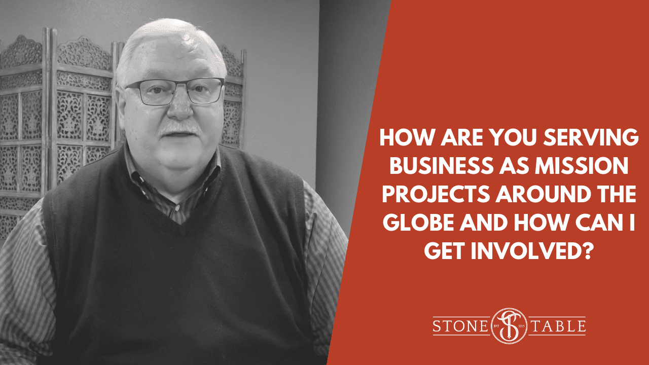 How Are You Serving Business as Mission Projects Around the Globe and How Can I Get Involved?