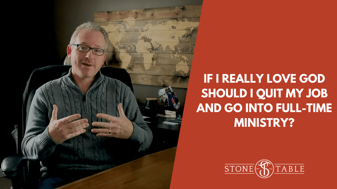 If I really love God should I quit my job and go into full-time ministry?