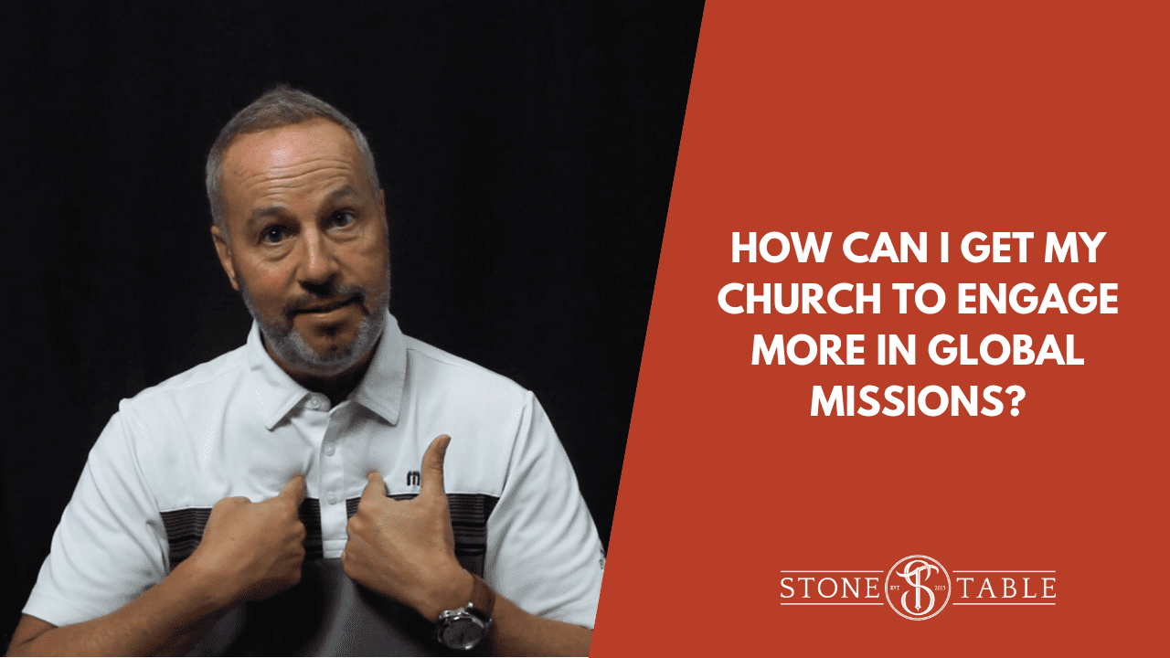 How Can I Get My Church to Engage More In Global Missions?