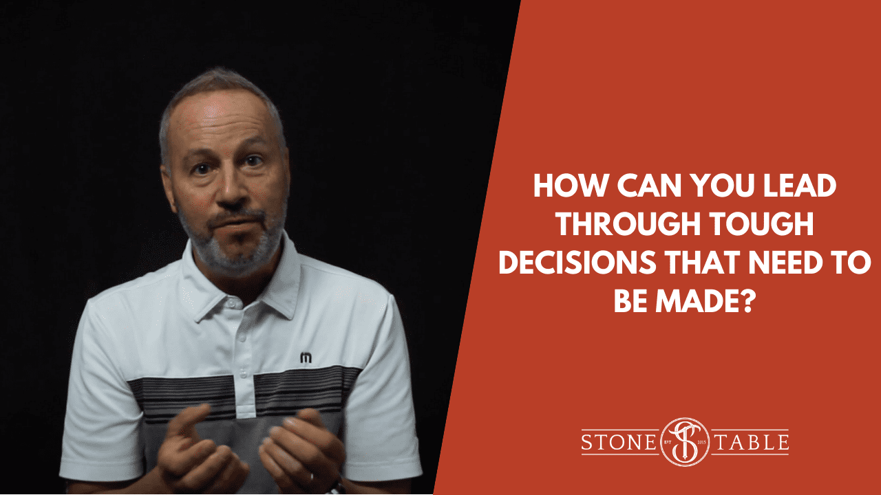 How Can You Lead Through Tough Decisions That Need To Be Made?