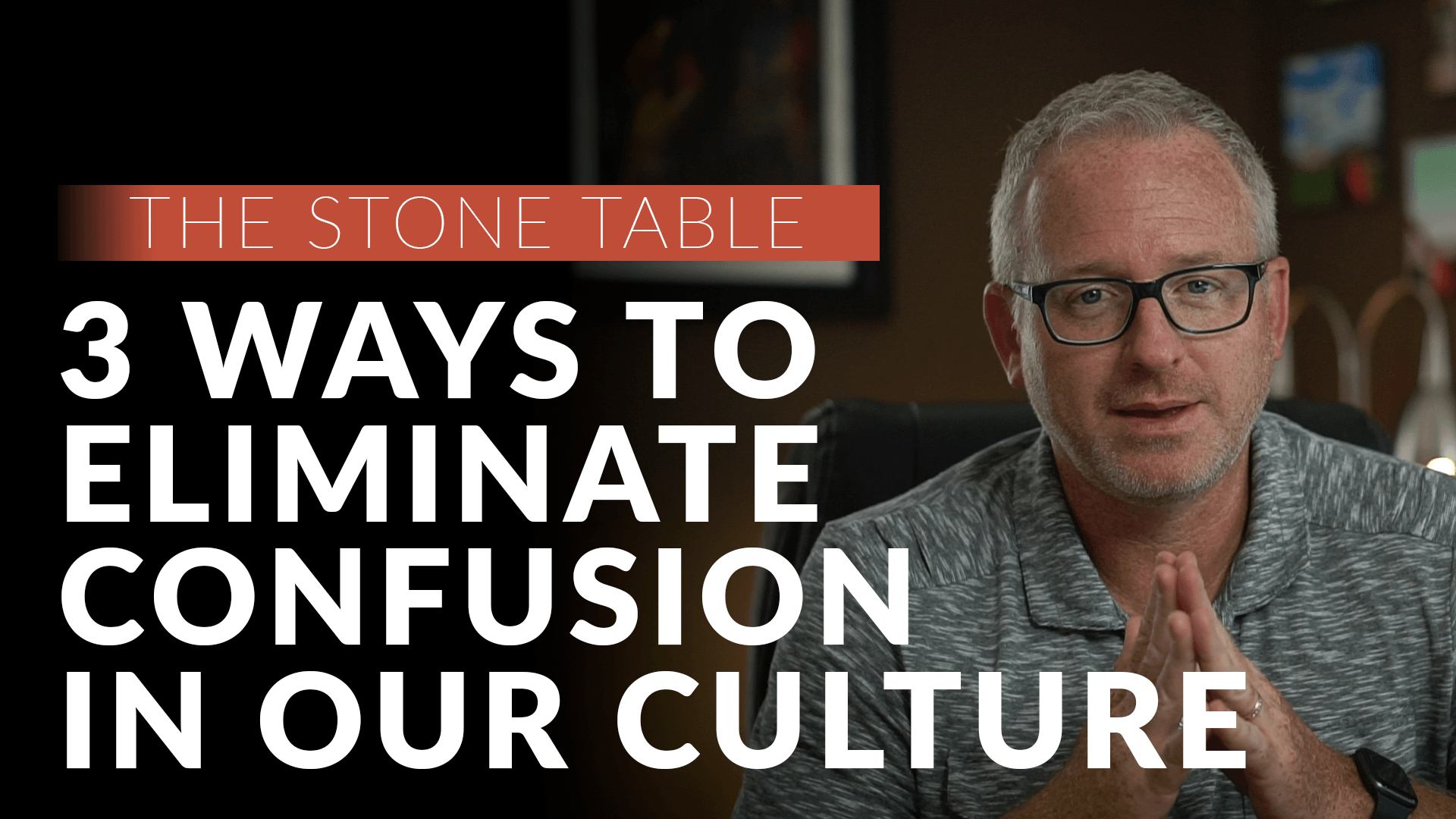 3 Ways to Eliminate Confusion in Our Culture