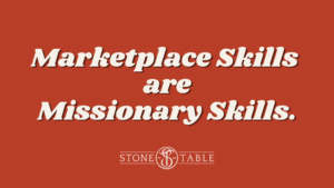 Marketplace Skills are missionary skills. global missions reach starts with the individual. missions god and the world culture work and faith