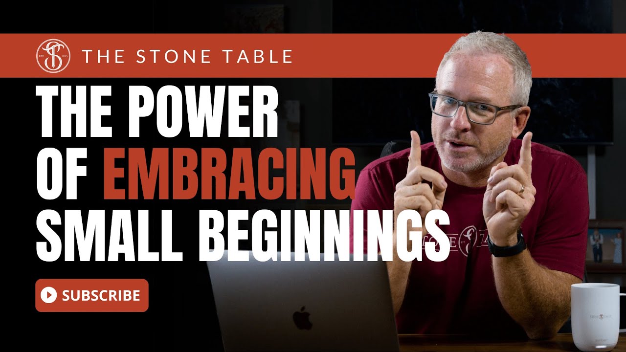 The Power of Embracing Small Beginnings | The Stone Table