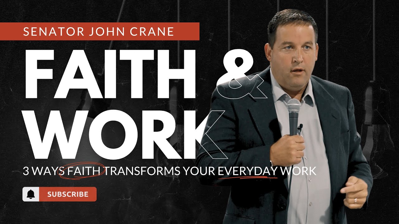 3 Ways Faith Transforms Your Everyday Work | Senator John Crane