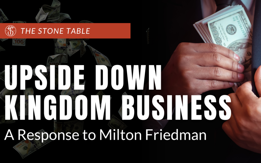 Upside-Down Kingdom Business: A Response to Milton Friedman