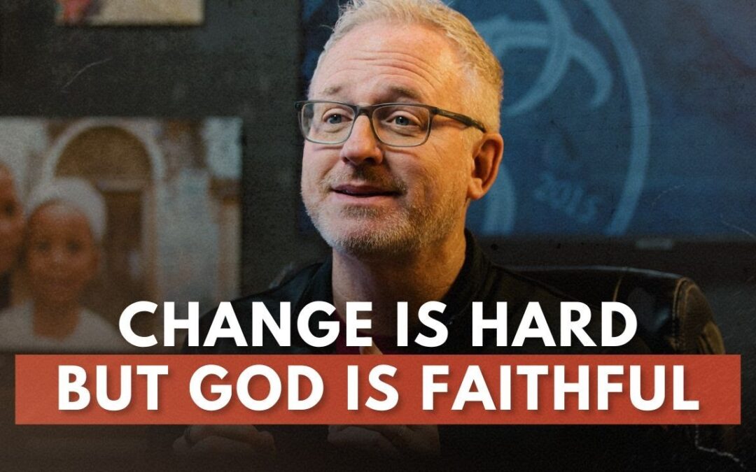 Change is Hard, But God is Faithful