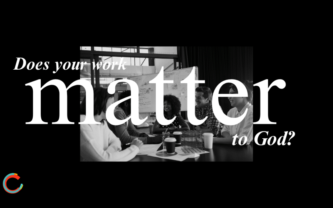Does Your Work Matter to God? | CBB April 2025