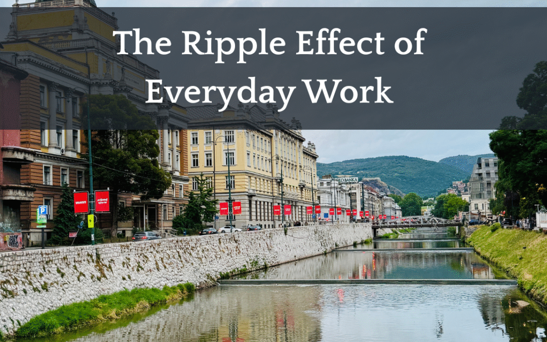 The Ripple Effect of Everyday Work