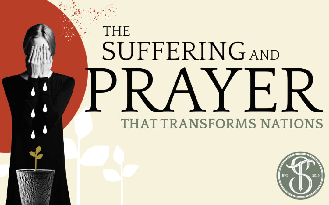 The Suffering and Prayer that Transforms Nations