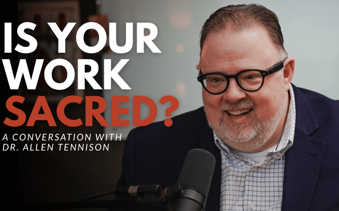 From Sanctuary to Cubicle with Dr.Allen Tennison